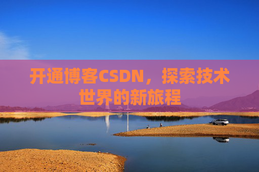 开通博客CSDN，探索技术世界的新旅程